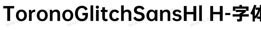 ToronoGlitchSansHl H字体转换 ToronoGlitchSansHl H字体转换